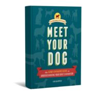 Meet Your Dog The Game-Changing Guide to Understanding Your Dog's Behavior