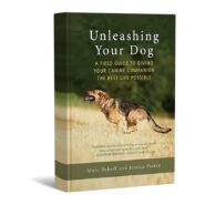 Unleashing Your Dog A Field Guide to Giving Your Canine Companion the Best Life Possible