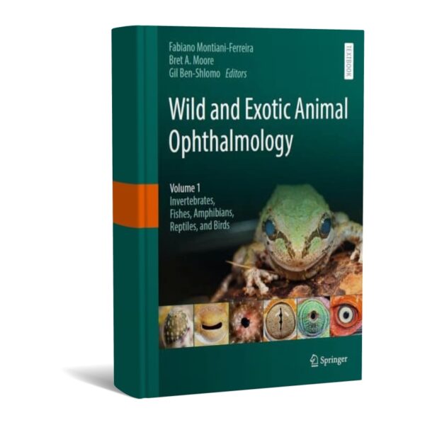 Wild and Exotic Animal Ophthalmology Volume 1 Invertebrates, Fishes, Amphibians, Reptiles, and Birds