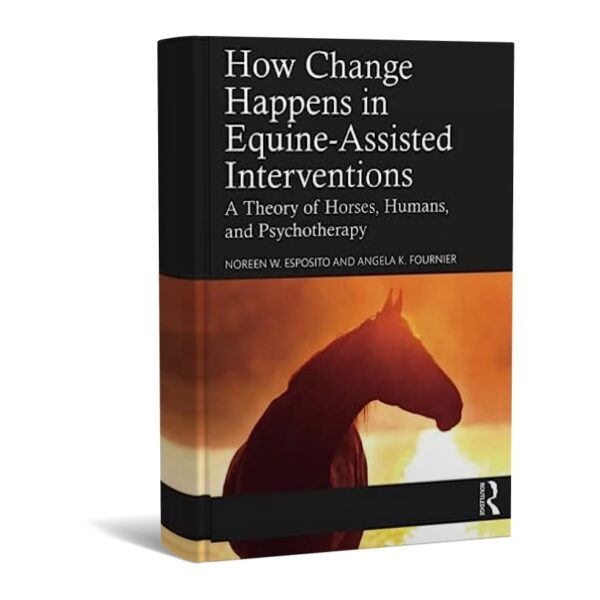 How Change Happens in Equine-Assisted Interventions A Theory of Horses, Humans, and Psychotherapy